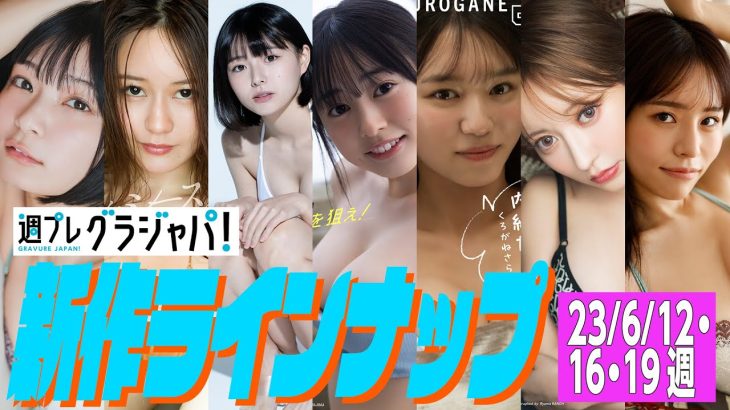 【グラジャパ！新作LINE UP】2023/6/12,16,19週発売＜日高里緒、朱夏、葉月つばさ、白濱美兎、くろがねさら、まりな（ヘラヘラ三銃士）、ぽぽちゃん＞
