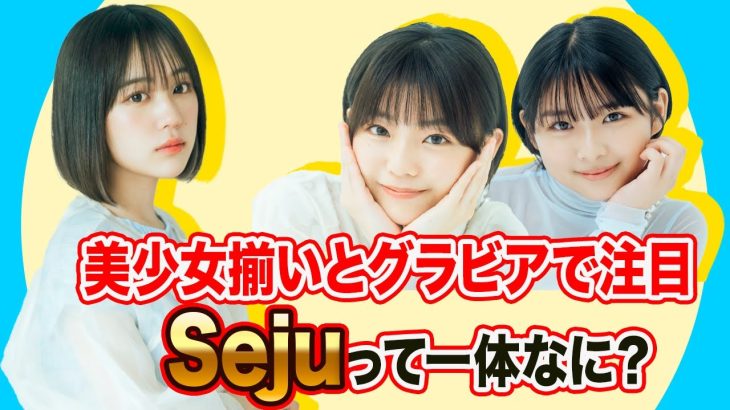 なえなの、森香澄、本郷柚巴も所属　グラビアでも大注目の美少女軍団「seju」っていったい何？？？